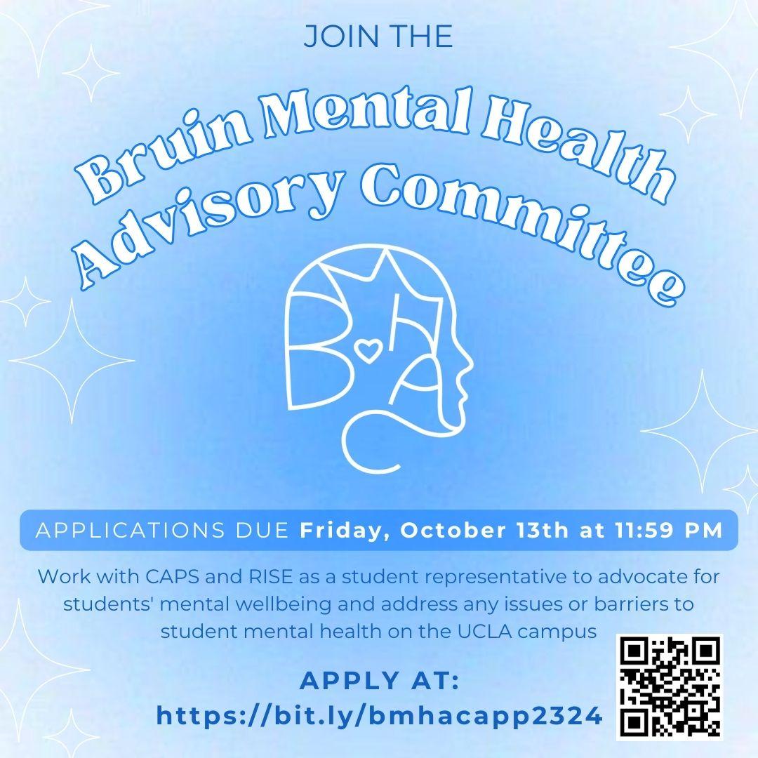 Blue flyer with "Join the Bruin Mental Health Advisory Committee. Applications due Friday, October 13th at 11:59 pm. Work with CAPS and RISE as a student representative to advocate for students' mental wellbeing and address any issues or barriers to student mental health on the UCLA campus